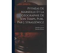 Pythéas De Marseille Et La Géographie De Son Temps, Publ. Par J. Straszéwicz