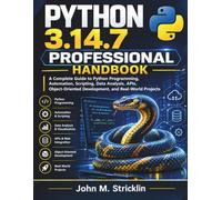 Python 3.14.7 Professional Handbook: A Complete Guide to Python Programming, Automation, Scripting, Data Analysis, APIs, Object-Oriented Development, and Real-World Projects