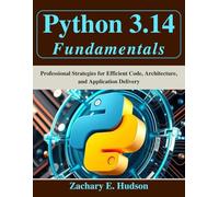 Python 3.14 Fundamentals: Professional Strategies for Efficient Code, Architecture, and Application Delivery