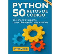 Python 50 Retos de Código. Entrenando tu mente con problemas de programación: Practica y aprende resolviendo problemas de iniciación a la programación en Español