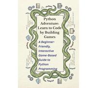 Python Adventure: Learn to Code by Building Games: A Beginner-Friendly, Interactive Game-Based Guide to Python Programming, Quests, and Mini Projects