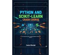 Python and Scikit-learn Crash Course: The Accelerated Guide to Building Intelligent Predictive Systems