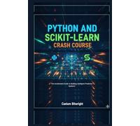 Python and Scikit-learn Crash Course: The Accelerated Guide to Building Intelligent Predictive Systems