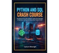 Python and SQL Crash Course: The Blueprint for Data Analytics: Master the Languages of Decision-Making and Secure Your Future in Tech