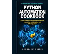 Python Automation Cookbook: 50 Practical Scripts to Eliminate Manual Work, Process Files, and Streamline Daily Office Operations