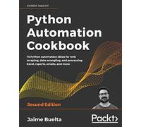 Python Automation Cookbook: 75 Python automation ideas for web scraping, data wrangling, and processing Excel, reports, emails, and more, 2nd Edition: ... and Excel, report, and email processing