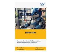 Python Automation for Everyday Tasks: Automate Your Routine Tasks with Python Scripts and Boost Your Productivity