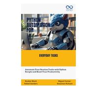 Python Automation for Everyday Tasks: Automate Your Routine Tasks with Python Scripts and Boost Your Productivity