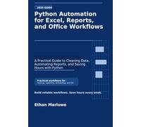 Python Automation for Excel, Reports, and Office Workflows: A Practical 2026 Guide to Automating Spreadsheets, Cleaning Data, Building Reports, and Saving Hours at Work