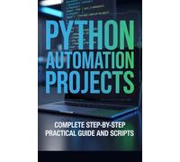 Python Automation Projects: Complete Step-by-Step Practical Guide and Scripts
