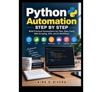 Python Automation Step by Step: Build Practical Automations for Files, Data, Excel, Web Scraping, APIs, and AI Workflows