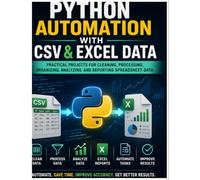 Python Automation with CSV and Excel Data: A Practical, Project-Based Guide to Cleaning, Processing, Analyzing, and Reporting Spreadsheet Data