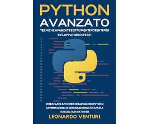 Python Avanzato: Tecniche Avanzate e Strumenti Potenti per Sviluppatori Esperti - Interfacce API e Web Scraping con Python Approfondisci L'integrazione con API e la Raccolta di Dati Web: 2