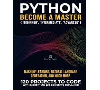 Python Become a Master: 120 ‘Real World’ Python Exercises with more than 220 Concepts Explained: Practice Makes a Master. Real python projects to code