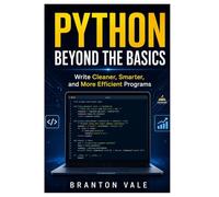 Python Beyond the Basics: Write Cleaner, Smarter, and More Efficient Programs