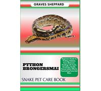 PYTHON BRONGERSMAI SNAKE PET CARE BOOK: Beginners Guide To Finding, Habitat, Care, Behavior, Feeding, Life Cycle, Breeding, Health, Conservation Efforts, Fascinating Facts And More
