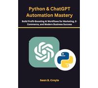 Python & ChatGPT Automation Mastery: Build Profit-Boosting AI Workflows for Marketing, E-Commerce, and Modern Business Success