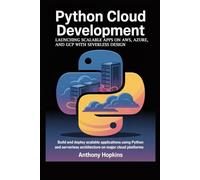 Python Cloud Development: Launching Scalable Apps on AWS, Azure, and GCP with Serverless Design: Build and Deploy Scalable Applications Using Python ... Architecture on Major Cloud Platforms