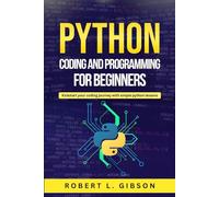 Python Coding and Programming for beginners: Kickstart your coding journey with simple python lessons