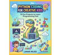 Python Coding for Creative Kids: 10 Fun Projects to Learn Programming Fast A Step-by-Step Guide with Turtle Graphics, Games, and Practical Projects for Young Coders
