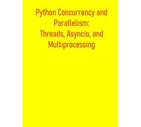 Python Concurrency and Parallelism: Threads, Asyncio, and Multiprocessing: From Basic Concepts to Advance Optimization: Leveraging Multi-Core Processors and Asynchronous I/O for Maximum Performance