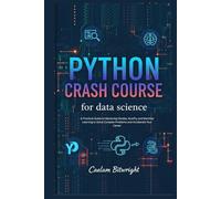 Python Crash Course for Data Science: A Practical Guide to Mastering Pandas, NumPy, and Machine Learning to Solve Complex Problems and Accelerate Your Career
