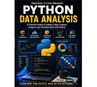 Python Data Analysis: A Practical, Project-Based Guide to Cleaning, Exploring, Analyzing, and Visualizing Real-World Data with Python