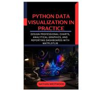 Python Data Visualization in Practice: Design Professional Charts, Analytical Graphics, and Reporting Dashboards with Matplotlib