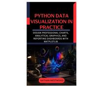 Python Data Visualization in Practice: Design Professional Charts, Analytical Graphics, and Reporting Dashboards with Matplotlib