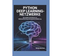PYTHON DEEP LEARNING-NETZWERKE: 50 Projekte mit PyTorch zur Bildklassifizierung und Sequenzmodellierung
