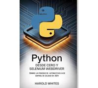 PYTHON DESDE CERO Y SELENIUM WEBDRIVER: Domine las pruebas de automatización de control de calidad en 2024