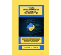 PYTHON DÉVELOPPEMENT DE BUREAU AVEC TKINTER ET PYQT: Concevez, développez et déployez des applications GUI multiplateformes avec les bibliothèques Python les plus puissantes et les plus flexibles