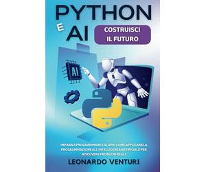 Python e AI: Costruisci il Futuro | Impara a Programmare e Scopri Come Applicare la Programmazione all'Intelligenza Artificiale per Risolvere Problemi Reali: 5