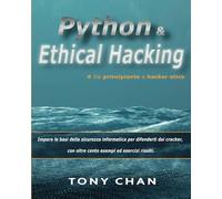 PYTHON ed Ethical Hacking, da principiante a hacker etico: Impara le basi della sicurezza informatica per difenderti dai cracker, con oltre cento esempi ed esercizi risolti.