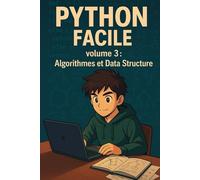 Python Facile volume 3 : Algorithmes et Data Structure: Le guide simple et complet pour maîtriser les algorithmes et les structures de données en Python