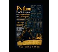 Python First Principles for Data Scientists and Developers Volume 8: The AI and Automation Workshop
