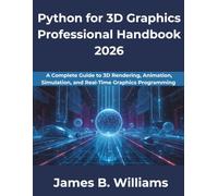 Python for 3D Graphics Professional Handbook 2026: A Complete Guide to 3D Rendering, Animation, Simulation, and Real-Time Graphics Programming