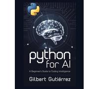 Python for AI: A Beginner’s Guide to Coding Intelligence: 1