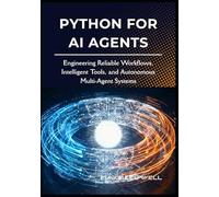 Python for AI Agents: Engineering Reliable Workflows, Intelligent Tools, and Autonomous Multi-Agent Systems