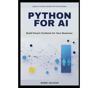 PYTHON FOR AI: BUILD SMART CHATBOTS FOR YOUR BUSINESS: A Concise Guide to Automating Customer Support, Streamlining Workflows, and Cutting Costs with the Latest Python AI Tools