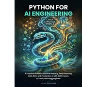 PYTHON FOR AI ENGINEERING: A Practical Guide to Machine Learning, Deep Learning, LLMs, RAG, and Production AI with Scikit-Learn, PyTorch, and Hugging Face