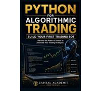 PYTHON FOR ALGORITHMIC TRADING: BUILD YOUR FIRST TRADING BOT: Harness the Power of Python to Automate Your Trading Strategies for Consistent Returns: 2