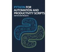Python for Automation and Productivity Scripts: Step-by-Step Projects