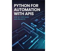 Python for Automation with APIs: Step-by-Step Guide and Projects