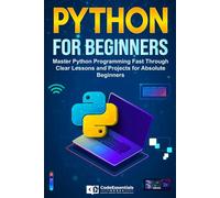 Python for Beginners: Master Python Programming Fast Through Clear Lessons and Projects for Absolute Beginners