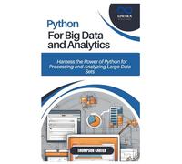 PYTHON FOR BIG DATA AND ANALYTICS: Harness the Power of Python for Processing and Analyzing Large Data Sets
