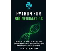 Python for Bioinformatics: Data Analysis, DNA Sequencing, and Genomic Insights: Harness the Power of Python for Sequence Alignment, Mutation Detection, and Genomic Pattern Discovery