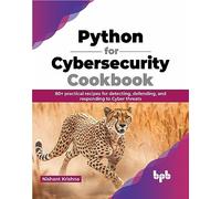 Python for Cybersecurity Cookbook: 80+ practical recipes for detecting, defending, and responding to Cyber threats (English Edition)