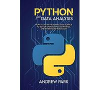 Python for Data Analysis: How to Use Python and Data Science to Better Understand, Summarize, and Investigate your Data