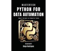 PYTHON FOR DATA AUTOMATION 2025 Edition: Smart Scripts to Simplify Tasks